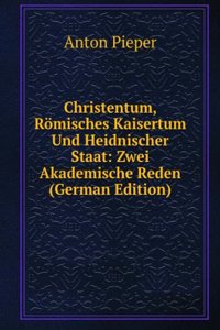 Christentum, Romisches Kaisertum Und Heidnischer Staat: Zwei Akademische Reden (German Edition)