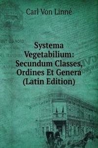 Systema Vegetabilium: Secundum Classes, Ordines Et Genera (Latin Edition)