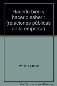 Hacerlo bien y hacerlo saber : (relaciones publicas de la empresa)