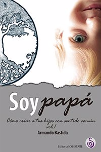 Soy papa: Como criar a tus hijos con sentido comun: Volume 1