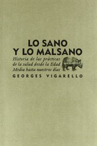 Lo sano y lo malsano: Historia de las practicas de la salud desde la Edad Media hasta nuestros dias