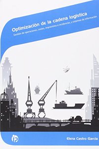Optimizacion de la cadena logistica: Gestion de operaciones, costes, imprevistos e incidencias, y sistemas de informacion