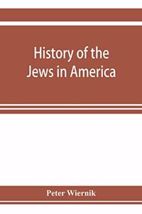 History of the Jews in America, from the period of the discovery of the New World to the present time