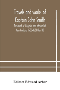 Travels and works of Captain John Smith; President of Virginia, and admiral of New England 1580-1631 (Part II)