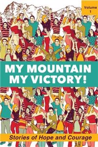 MY MOUNTAIN MY VICTORY !: Stories of Hope and Courage (Vol 1)