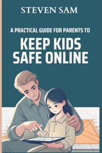 A Practical Guide For Parents To Keep Kids Safe Online