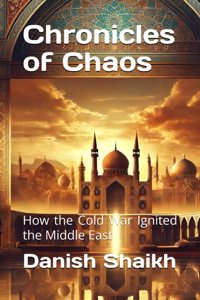 Chronicles of Chaos: How the Cold War Ignited the Middle East