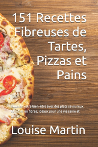 151 Recettes Fibreuses de Tartes, Pizzas et Pains