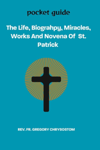 Life, Biograhpy, Miracles, Works And Novena Of St. Patrick