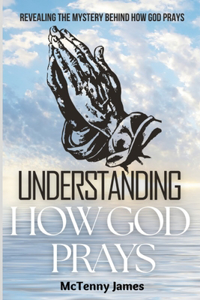 Understanding How God Prays