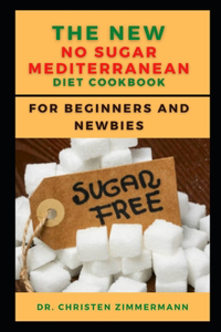 New No Sugar Mediterranean Diet Cookbook for Beginners and Newbies