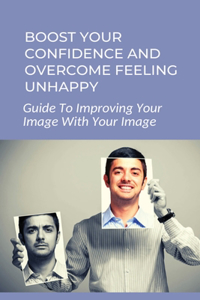 Boost Your Confidence And Overcome Feeling Unhappy