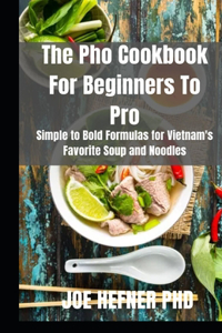 The Pho Cookbook For Beginners To Pro