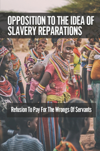 Opposition To The Idea Of Slavery Reparations