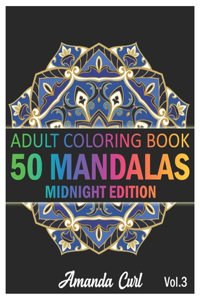 50 Mandalas: An Adult Coloring Book Midnight Edition Featuring 50 of the World's Most Beautiful Mandalas for Stress Relief and Relaxation Coloring Pages Volume 3