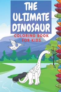 The Ultimate Dinosaur Coloring Book for Kids
