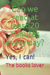 Can we read at least 20 minutes every day?
