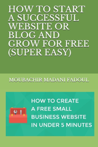 How to Start a Successful Website or Blog and Grow for Free (Super Easy)