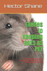 Guides to Keeping RATS AS PET: The ultimate guides to keeping rats: feeding, care, health and grooming