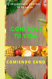 Controla Tú Vida Comiendo Sano