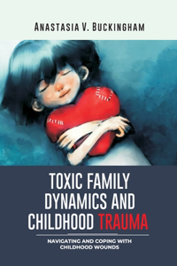 Toxic Family Dynamics and Childhood Trauma