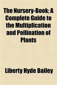 The Nursery-Book; A Complete Guide to the Multiplication and Pollination of Plants