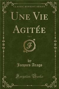 Une Vie Agitée, Vol. 1 (Classic Reprint)