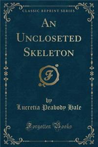 An Uncloseted Skeleton (Classic Reprint)