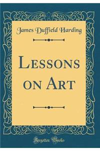 Lessons on Art (Classic Reprint)