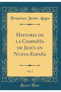 Historia de la CompaÃ±Ã­a de JesÃºs En Nueva-EspaÃ±a, Vol. 1 (Classic Reprint)