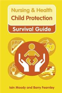 Nursing & Health Survival Guide: Child Protection: Safeguarding Children Against Abuse