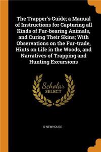 The Trapper's Guide; a Manual of Instructions for Capturing all Kinds of Fur-bearing Animals, and Curing Their Skins; With Observations on the Fur-trade, Hints on Life in the Woods, and Narratives of Trapping and Hunting Excursions