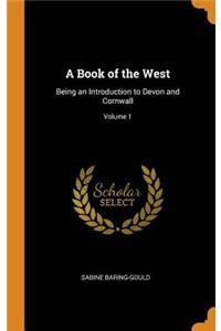 A Book of the West: Being an Introduction to Devon and Cornwall; Volume 1