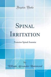 Spinal Irritation: Posterior Spinal AnÃ¦mia (Classic Reprint)