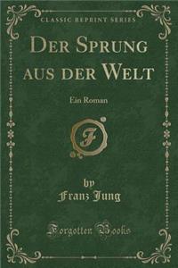 Der Sprung Aus Der Welt: Ein Roman (Classic Reprint)