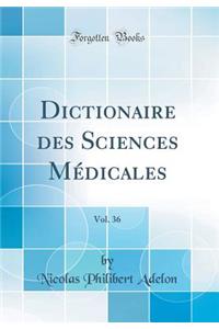 Dictionaire Des Sciences MÃ©dicales, Vol. 36 (Classic Reprint)