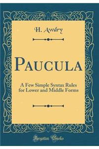 Paucula: A Few Simple Syntax Rules for Lower and Middle Forms (Classic Reprint)