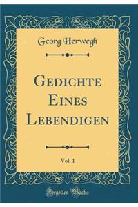 Gedichte Eines Lebendigen, Vol. 1 (Classic Reprint)