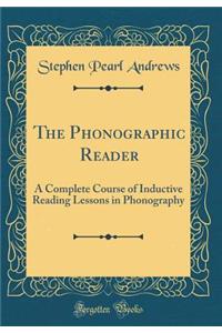 The Phonographic Reader: A Complete Course of Inductive Reading Lessons in Phonography (Classic Reprint)