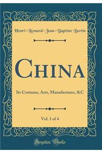 China, Vol. 1 of 4: Its Costume, Arts, Manufactures, &C (Classic Reprint)