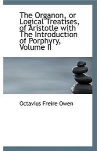 The Organon, or Logical Treatises, of Aristotle with the Introduction of Porphyry, Volume II