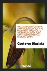 American Scientific Monthly; From July to December, 1870; Vol. I; The Principles of Pure Crystallography