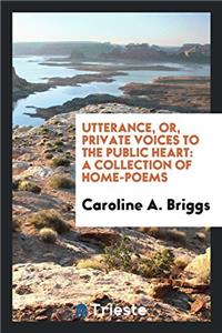 Utterance, Or, Private Voices to the Public Heart
