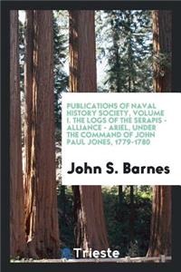 The Logs of the Serapis - Alliance - Ariel, Under the Command of John Paul Jones, 1779-1780 ...