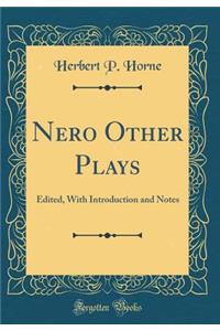 Nero Other Plays: Edited, with Introduction and Notes (Classic Reprint)