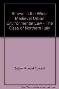 Straws in the Wind: Medieval Urban Environmental Law--The Case of Northern Italy