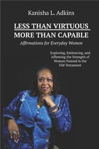 Less Than Virtuous More Than Capable: Affirmations for Everyday Women