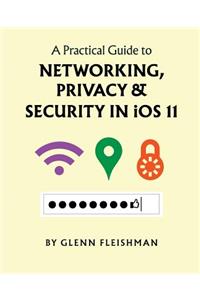 A Practical Guide to Networking, Privacy, and Security in iOS 11