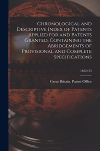 Chronological and Descriptive Index of Patents Applied for and Patents Granted, Containing the Abridgements of Provisional and Complete Specifications; 1852/53