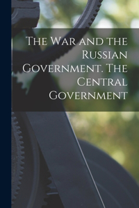 War and the Russian Government. The Central Government